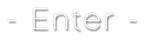 Enter